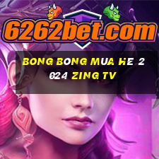 bong bóng mùa hè 2024 zing tv