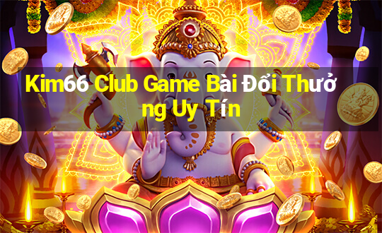 Kim66 Club Game Bài Đổi Thưởng Uy Tín