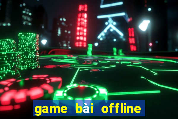 game bai offline cho pc