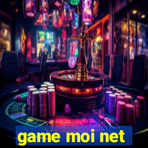 game moi net