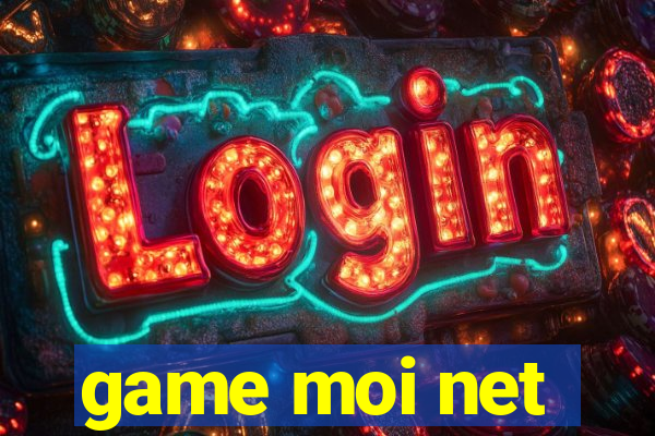 game moi net