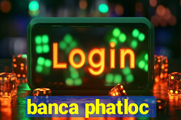 banca phatloc