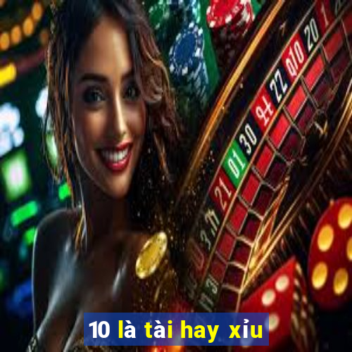 10 là tài hay xỉu