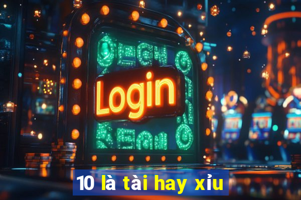 10 là tài hay xỉu