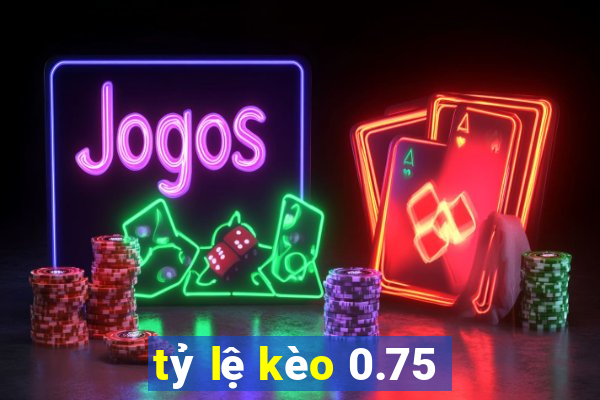 tỷ lệ kèo 0.75