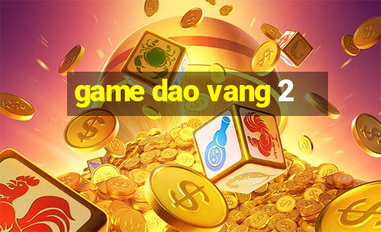 game dao vang 2