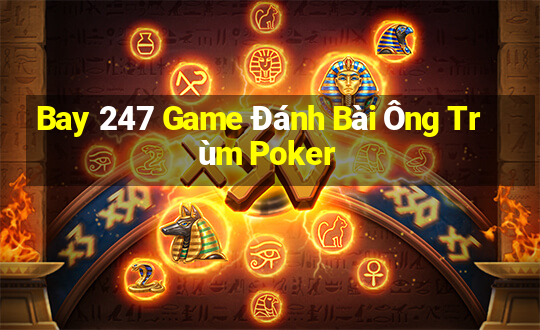 Bay 247 Game Đánh Bài Ông Trùm Poker