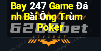 Bay 247 Game Đánh Bài Ông Trùm Poker