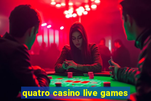 quatro casino live games