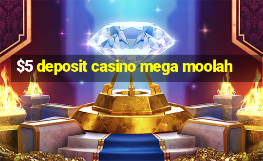 $5 deposit casino mega moolah