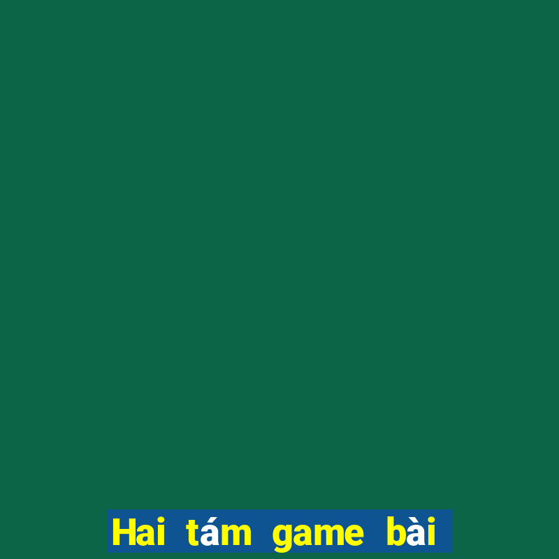 Hai tám game bài ngầu ngầu chọi