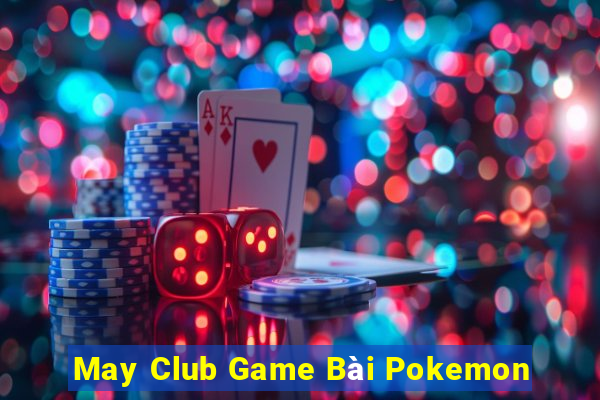 May Club Game Bài Pokemon