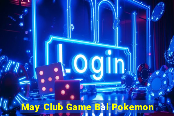 May Club Game Bài Pokemon