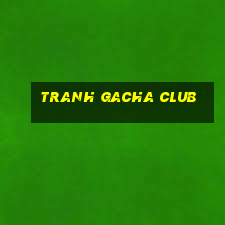 tranh gacha club