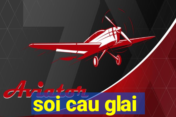 soi cau glai