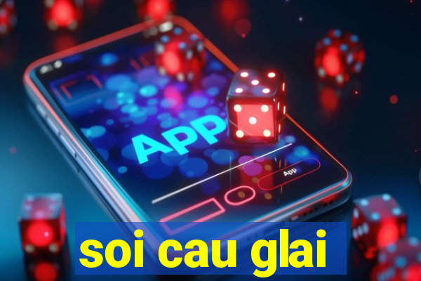 soi cau glai