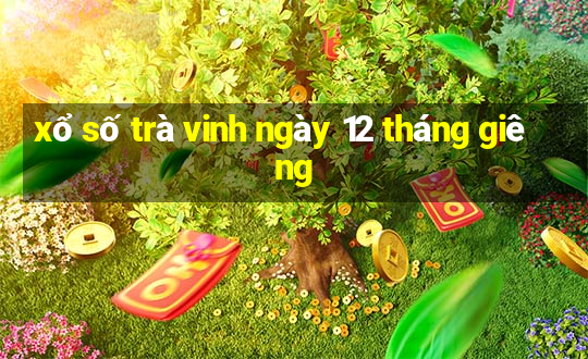 xổ số trà vinh ngày 12 tháng giêng