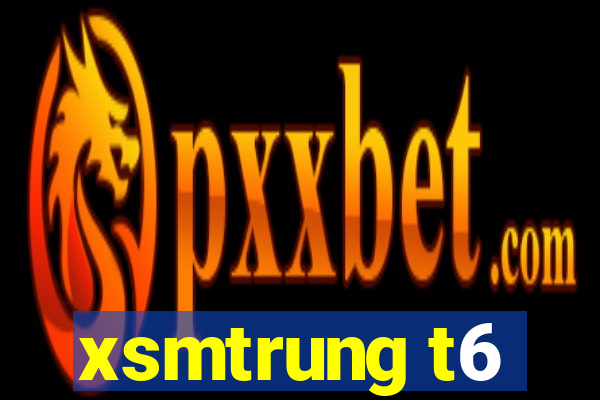 xsmtrung t6