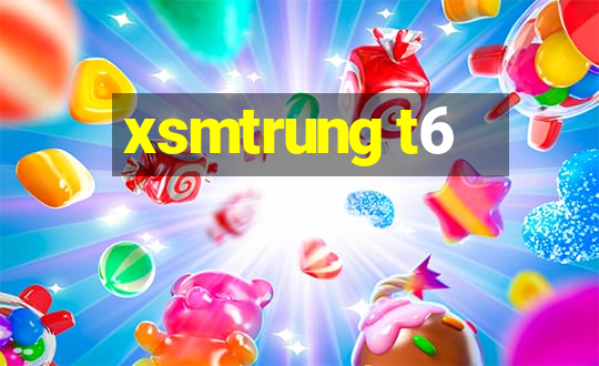 xsmtrung t6