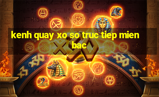 kenh quay xo so truc tiep mien bac