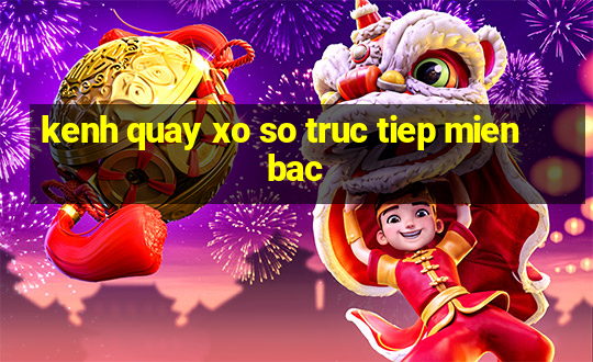 kenh quay xo so truc tiep mien bac