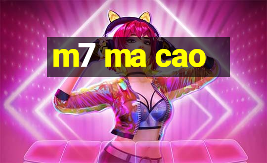 m7 ma cao