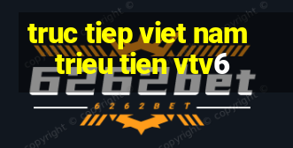 truc tiep viet nam trieu tien vtv6