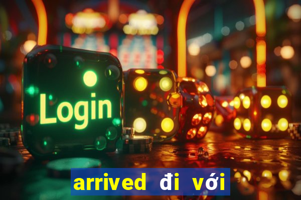 arrived đi với giới từ gì