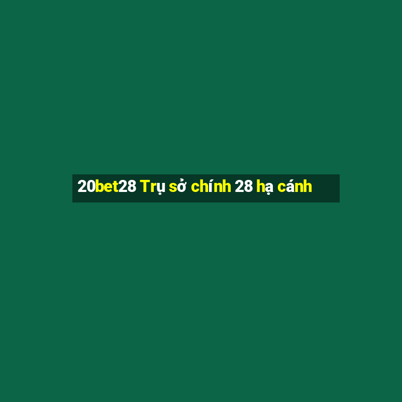 20bet28 Trụ sở chính 28 hạ cánh