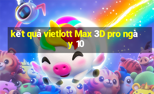 kết quả vietlott Max 3D pro ngày 10