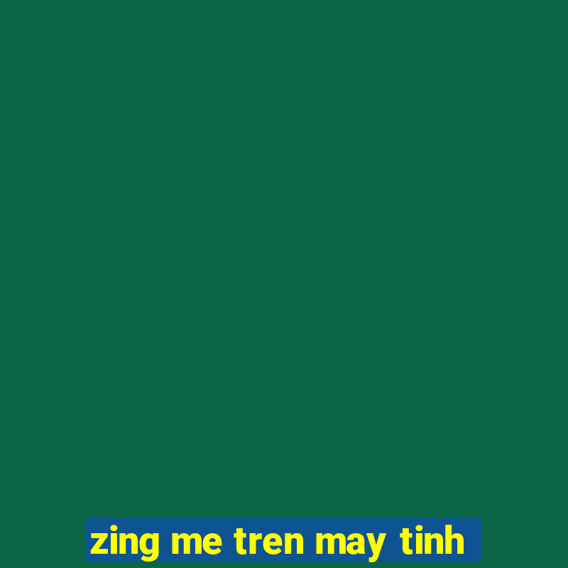 zing me tren may tinh