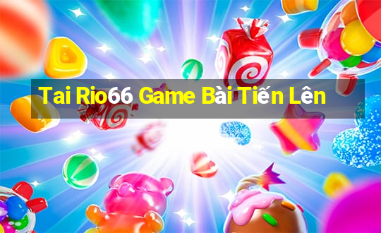 Tai Rio66 Game Bài Tiến Lên