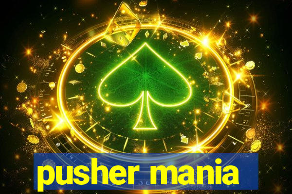 pusher mania