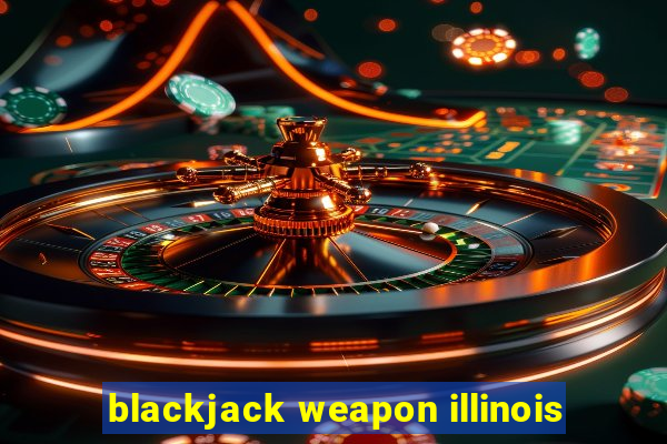 blackjack weapon illinois