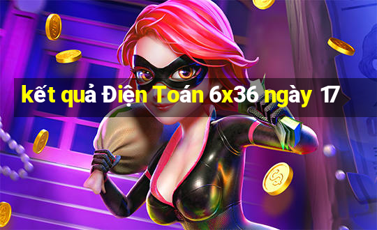 kết quả Điện Toán 6x36 ngày 17