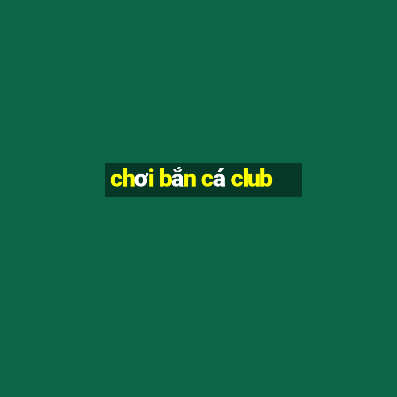 chơi bắn cá club