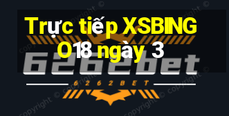 Trực tiếp XSBINGO18 ngày 3