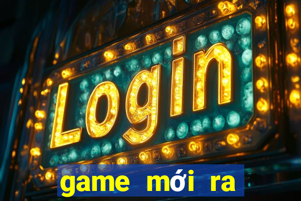 game mới ra mắt 2021