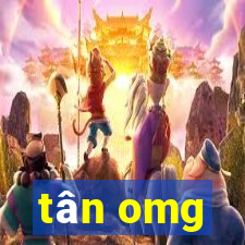 tân omg