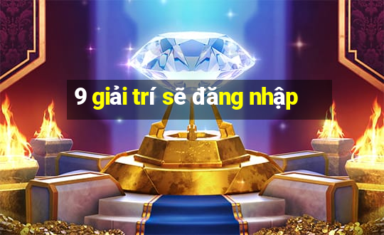 9 giải trí sẽ đăng nhập