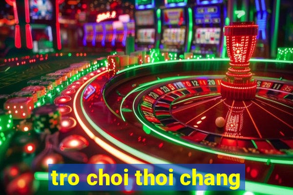 tro choi thoi chang