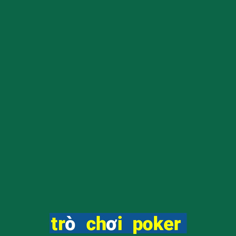 trò chơi poker tiền điện tử