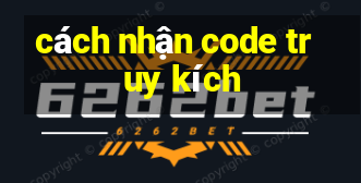 cách nhận code truy kích