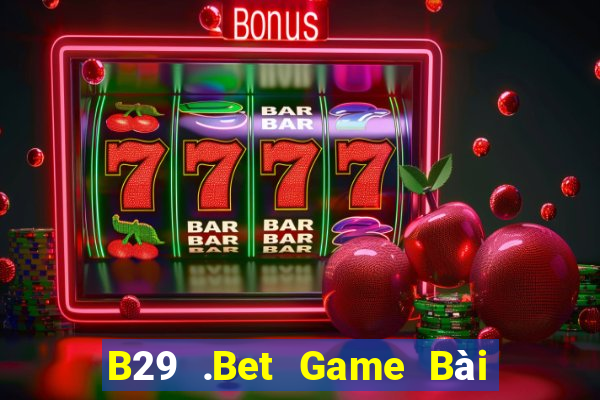 B29 .Bet Game Bài Quay Hũ