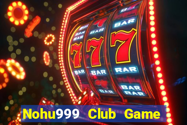 Nohu999 Club Game Bài Uy Tín Nhất 2022