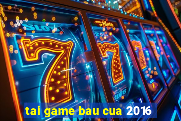 tai game bau cua 2016