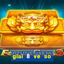 giai 8 ve so trung bao nhieu