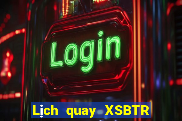 Lịch quay XSBTR ngày 11