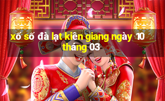 xổ số đà lạt kiên giang ngày 10 tháng 03