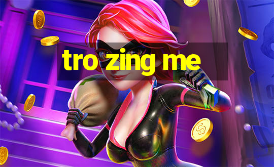 tro zing me